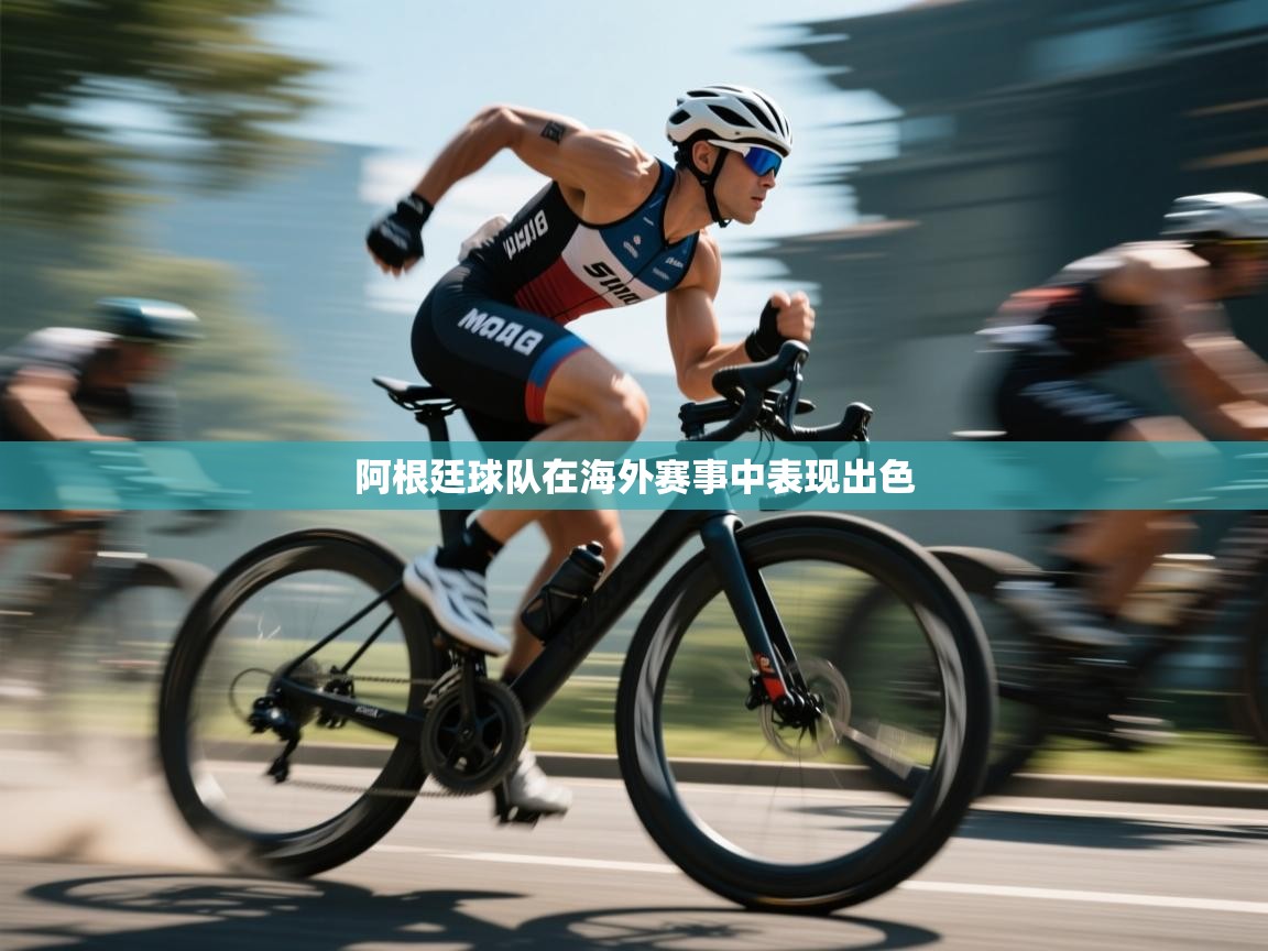 阿根廷球队在海外赛事中表现出色